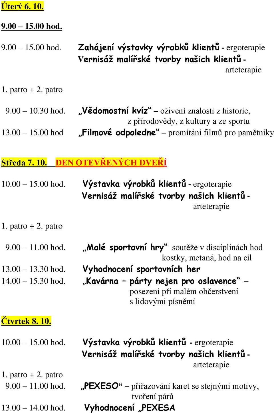 patro + 2. patro 9.00 11.00 hod. Malé sportovní hry soutěže v disciplínách hod kostky, metaná, hod na cíl 13.00 13.30 hod.