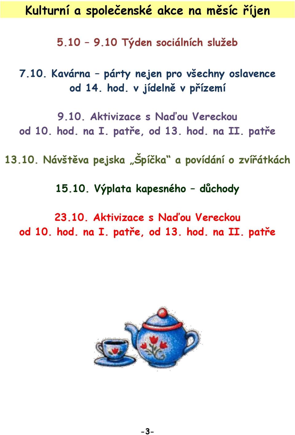 patře 13.10. Návštěva pejska Špíčka a povídání o zvířátkách 15.10. Výplata kapesného důchody 23.10. Aktivizace s Naďou Vereckou od 10.