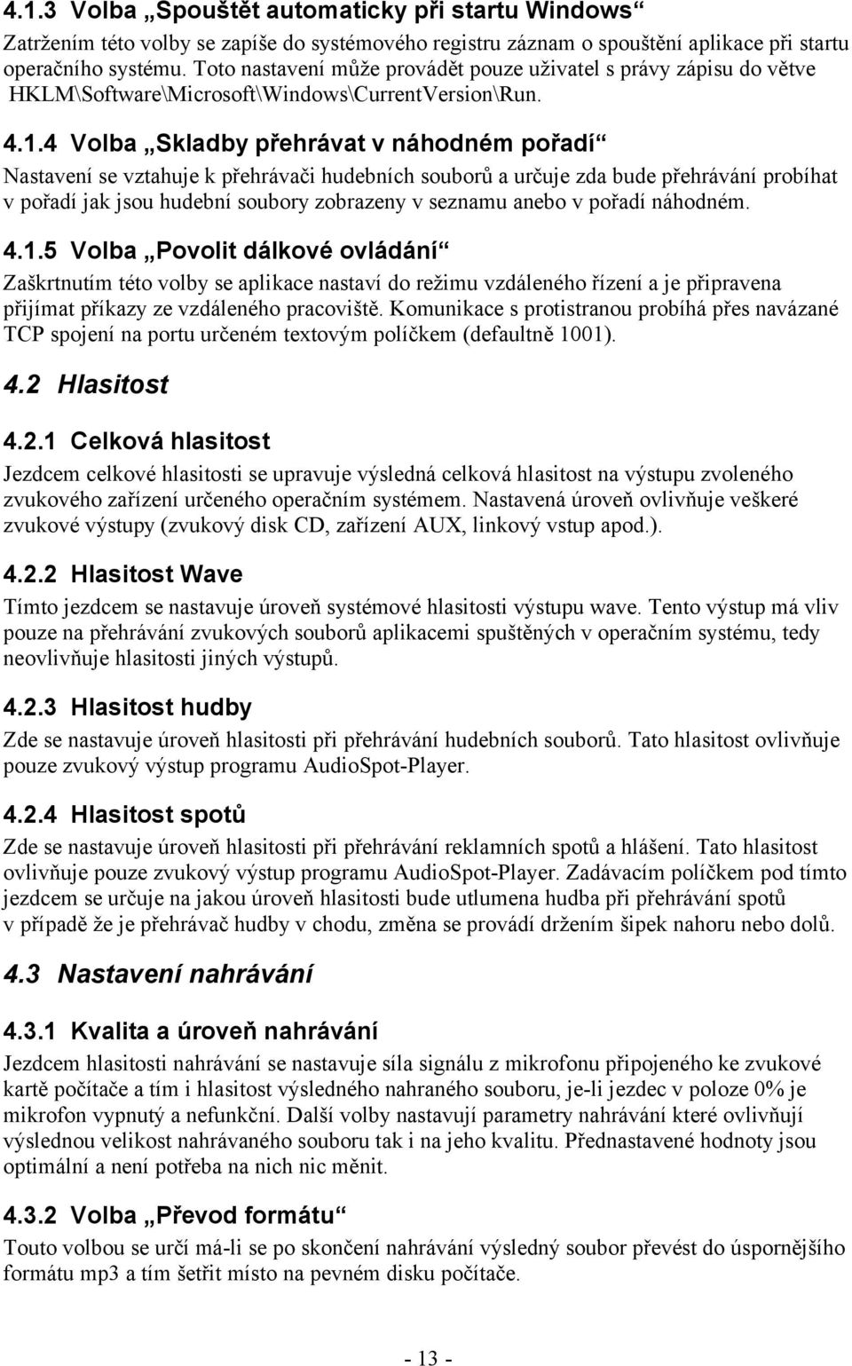 4 Volba Skladby přehrávat v náhodném pořadí Nastavení se vztahuje k přehrávači hudebních souborů a určuje zda bude přehrávání probíhat v pořadí jak jsou hudební soubory zobrazeny v seznamu anebo v