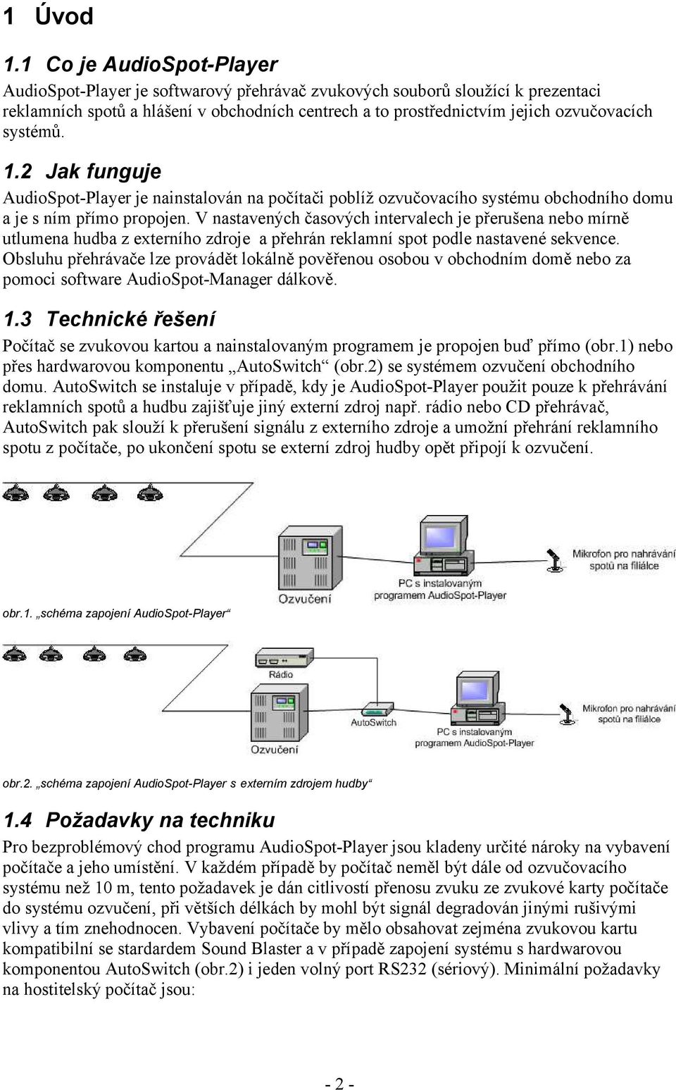 systémů. 1.2 Jak funguje AudioSpot-Player je nainstalován na počítači poblíž ozvučovacího systému obchodního domu a je s ním přímo propojen.
