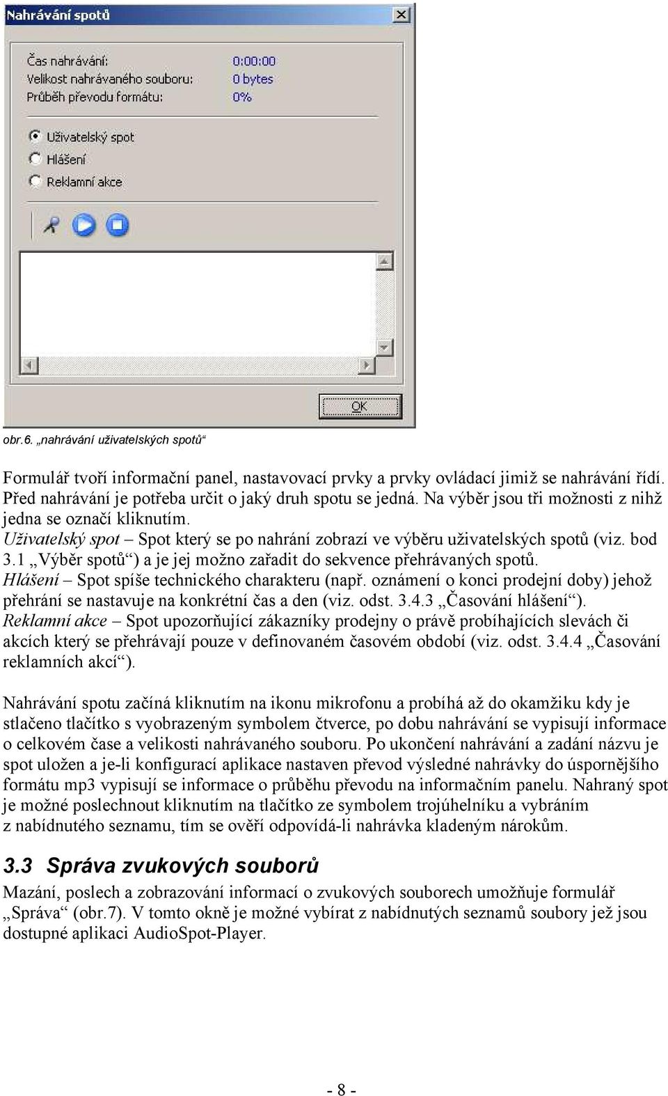 1 Výběr spotů ) a je jej možno zařadit do sekvence přehrávaných spotů. Hlášení Spot spíše technického charakteru (např.