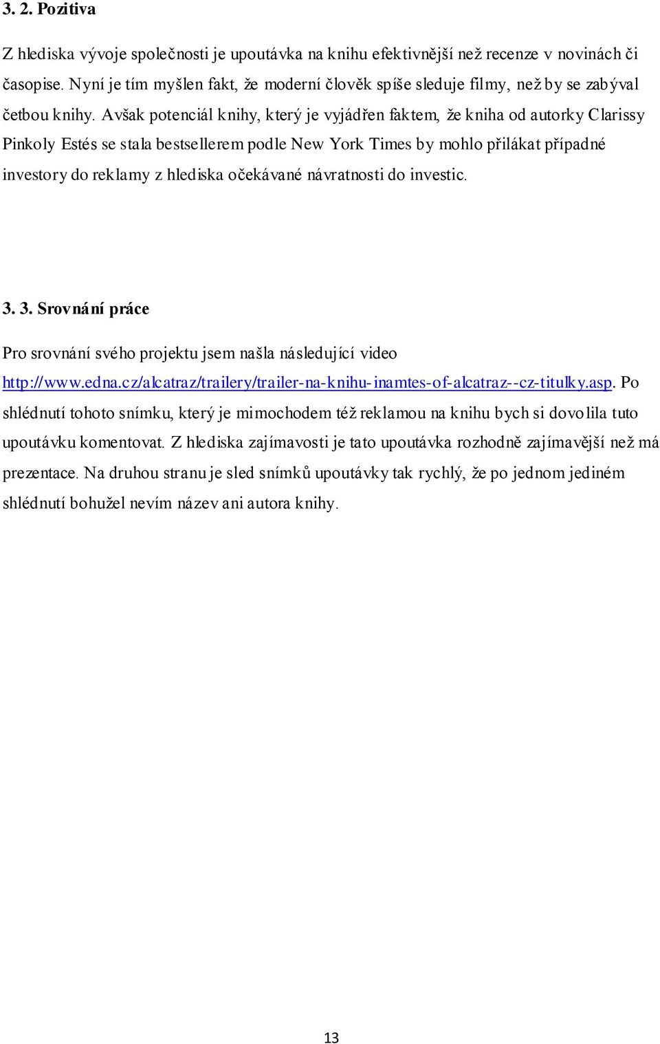 Avšak potenciál knihy, který je vyjádřen faktem, že kniha od autorky Clarissy Pinkoly Estés se stala bestsellerem podle New York Times by mohlo přilákat případné investory do reklamy z hlediska