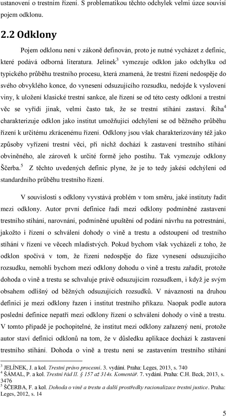 Jelínek 3 vymezuje odklon jako odchylku od typického průběhu trestního procesu, která znamená, že trestní řízení nedospěje do svého obvyklého konce, do vynesení odsuzujícího rozsudku, nedojde k