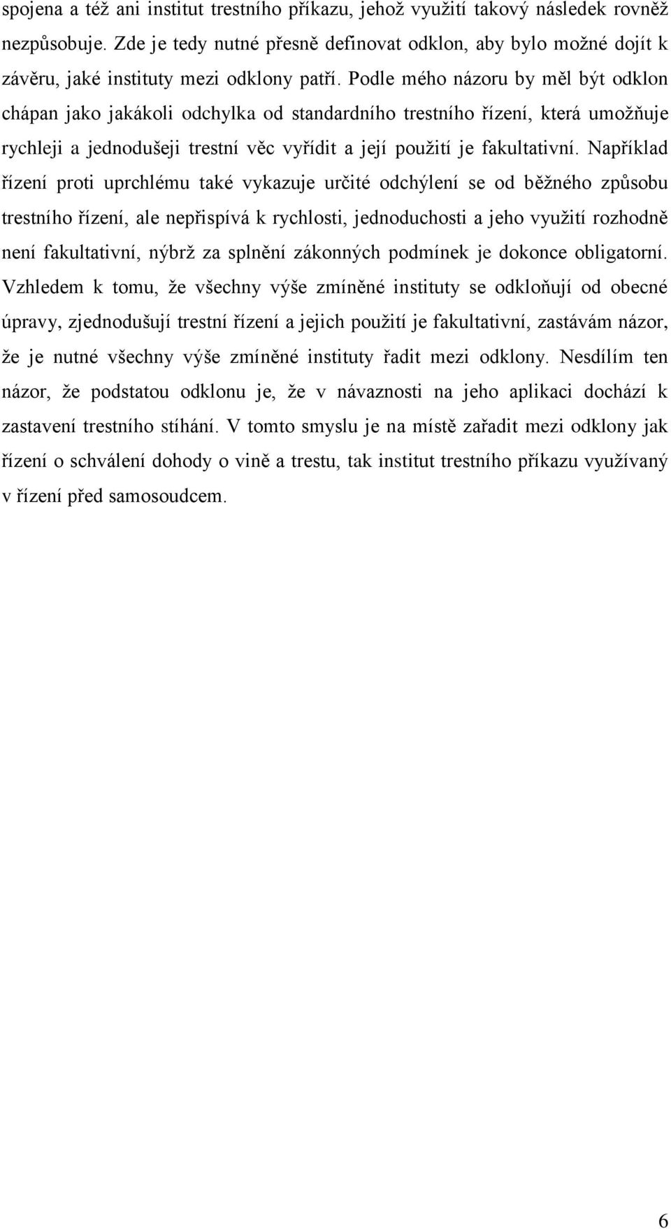 Podle mého názoru by měl být odklon chápan jako jakákoli odchylka od standardního trestního řízení, která umožňuje rychleji a jednodušeji trestní věc vyřídit a její použití je fakultativní.