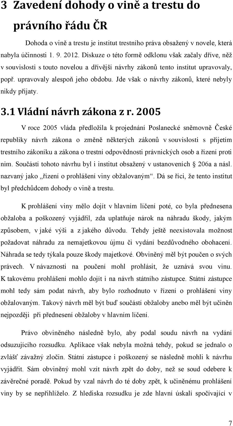 Jde však o návrhy zákonů, které nebyly nikdy přijaty. 3.1 Vládní návrh zákona z r.