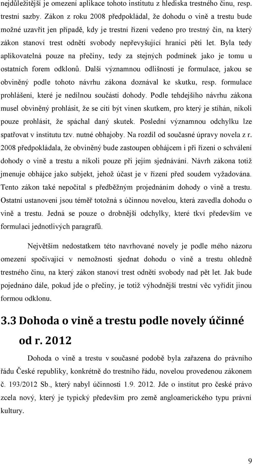 hranici pěti let. Byla tedy aplikovatelná pouze na přečiny, tedy za stejných podmínek jako je tomu u ostatních forem odklonů.