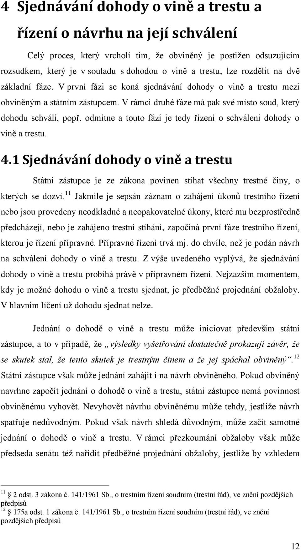 odmítne a touto fází je tedy řízení o schválení dohody o vině a trestu. 4.1 Sjednávání dohody o vině a trestu Státní zástupce je ze zákona povinen stíhat všechny trestné činy, o kterých se dozví.