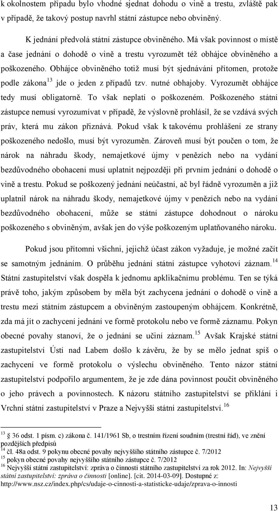 Obhájce obviněného totiž musí být sjednávání přítomen, protože podle zákona 13 jde o jeden z případů tzv. nutné obhajoby. Vyrozumět obhájce tedy musí obligatorně. To však neplatí o poškozeném.