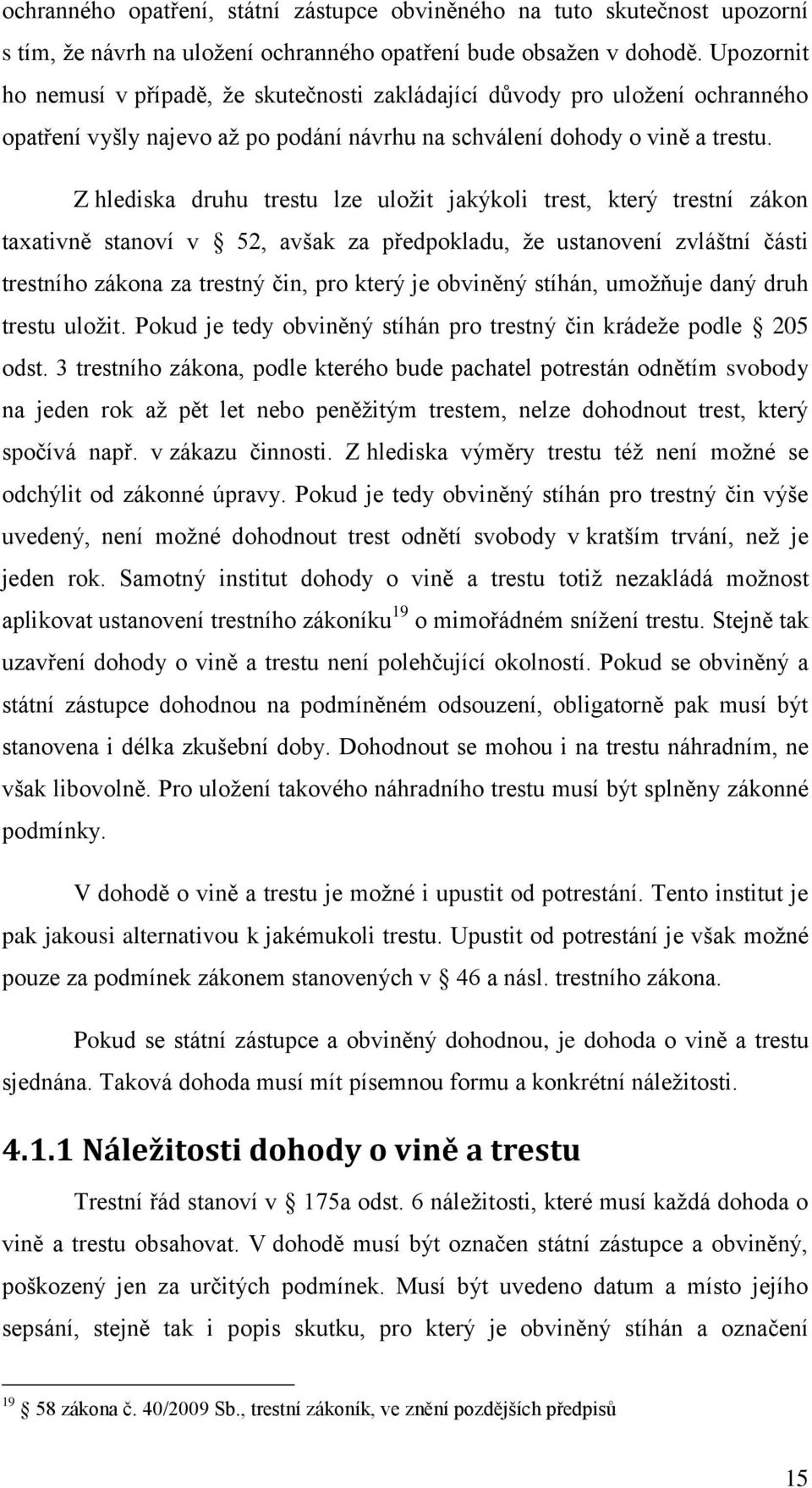 Z hlediska druhu trestu lze uložit jakýkoli trest, který trestní zákon taxativně stanoví v 52, avšak za předpokladu, že ustanovení zvláštní části trestního zákona za trestný čin, pro který je