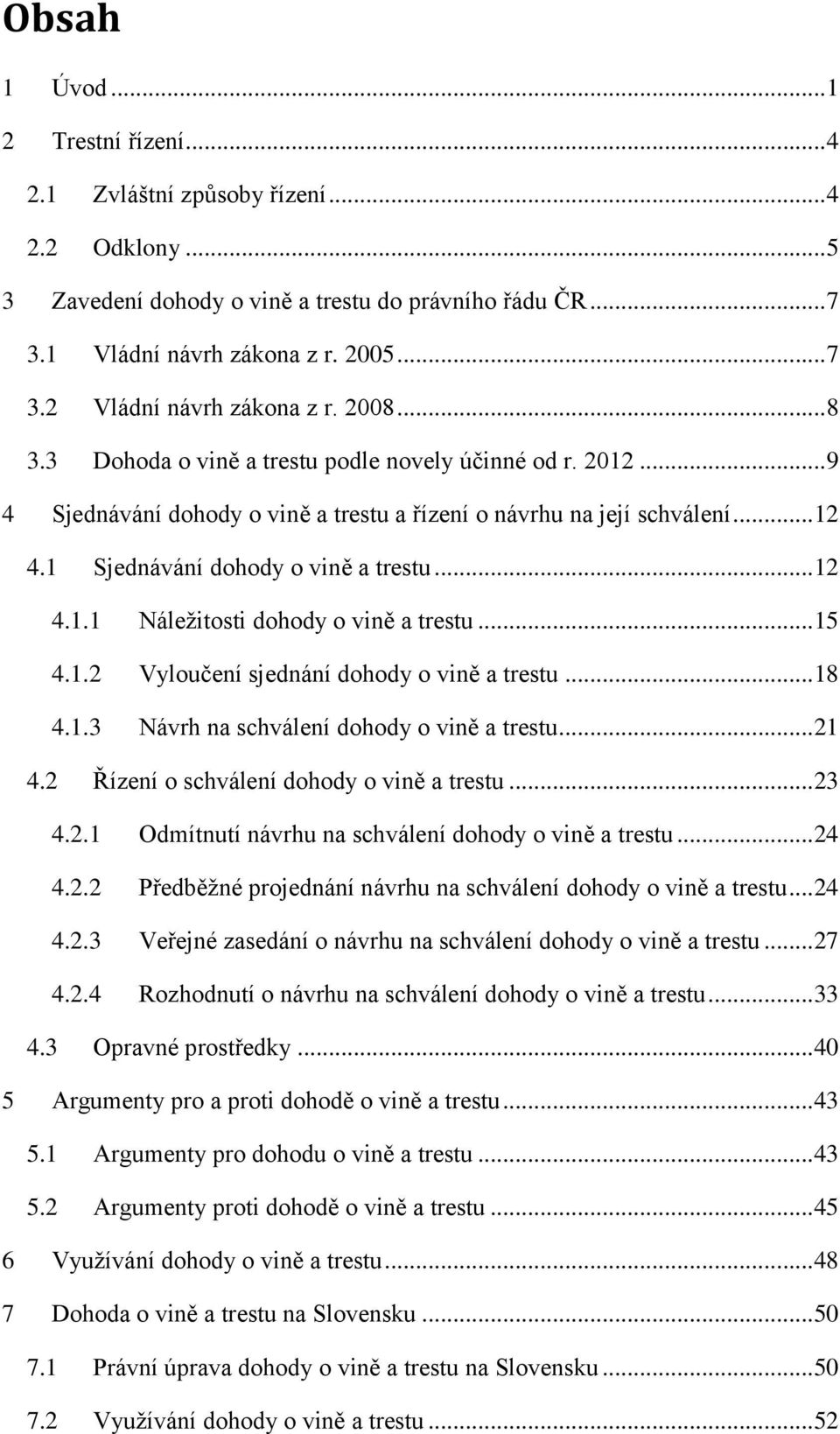 .. 15 4.1.2 Vyloučení sjednání dohody o vině a trestu... 18 4.1.3 Návrh na schválení dohody o vině a trestu... 21 4.2 Řízení o schválení dohody o vině a trestu... 23 4.2.1 Odmítnutí návrhu na schválení dohody o vině a trestu.