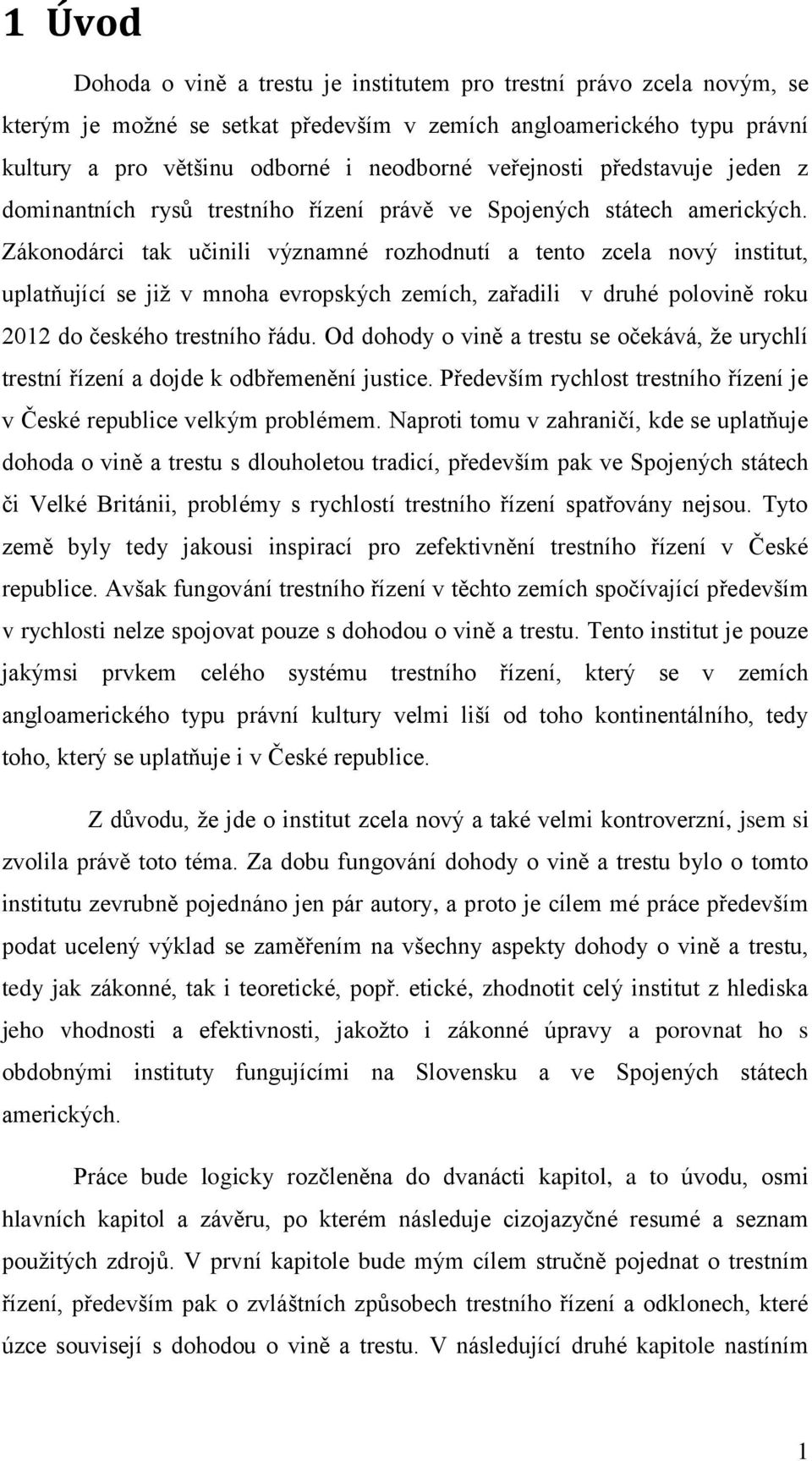 Zákonodárci tak učinili významné rozhodnutí a tento zcela nový institut, uplatňující se již v mnoha evropských zemích, zařadili v druhé polovině roku 2012 do českého trestního řádu.