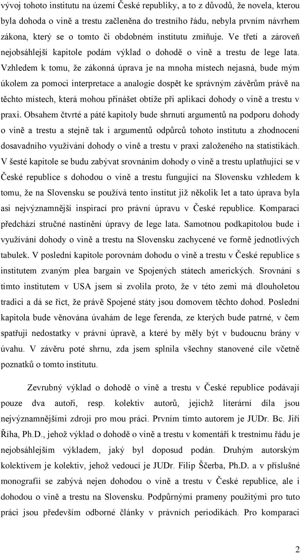 Vzhledem k tomu, že zákonná úprava je na mnoha místech nejasná, bude mým úkolem za pomoci interpretace a analogie dospět ke správným závěrům právě na těchto místech, která mohou přinášet obtíže při