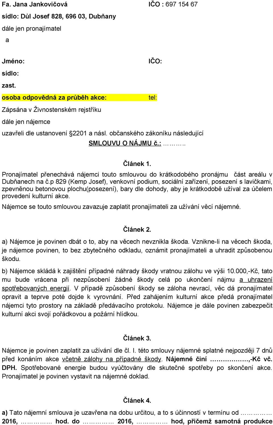 Pronajímatel přenechává nájemci touto smlouvou do krátkodobého pronájmu část areálu v Dubňanech na č.