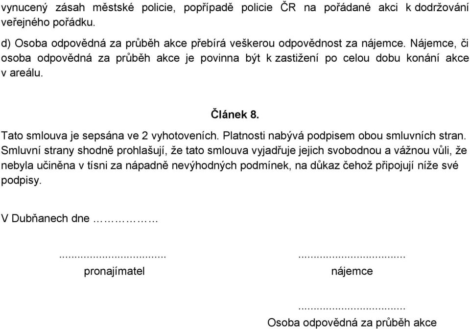 Nájemce, či osoba odpovědná za průběh akce je povinna být k zastižení po celou dobu konání akce v areálu. Článek 8.