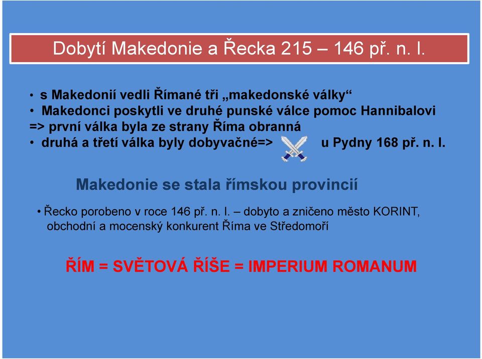 první válka byla ze strany Říma obranná druhá a třetí válka byly dobyvačné=> u Pydny 168 př. n. l.