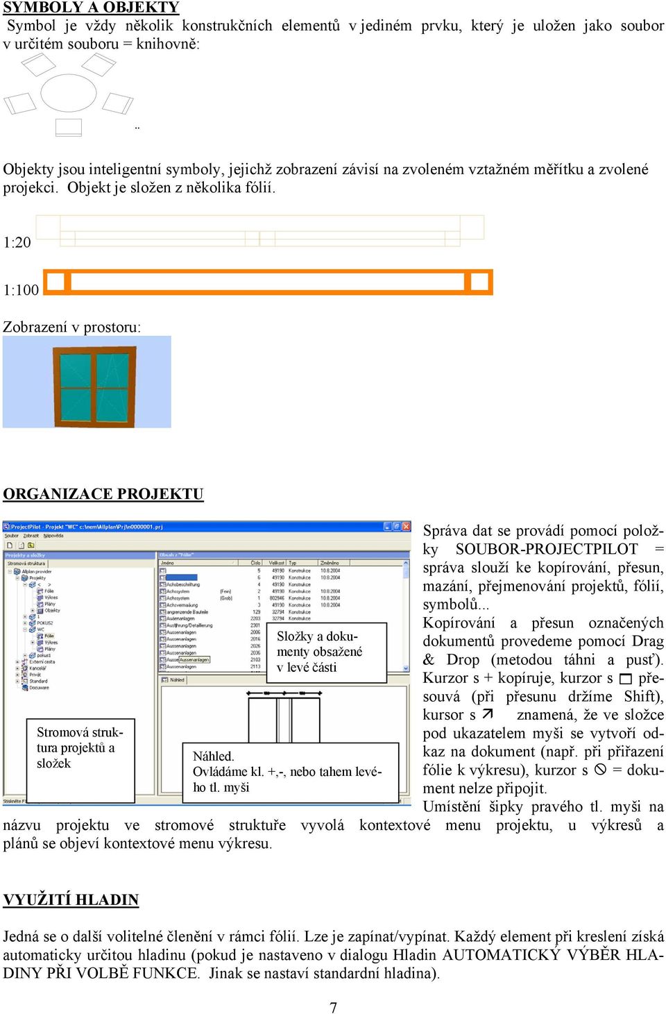 1:20 1:100 Zobrazení v prostoru: ORGANIZACE PROJEKTU Stromová struktura projektů a složek Stromová struktura Složky a dokumenty obsažené v levé části Náhled. Ovládáme kl. +,-, nebo tahem levého tl.