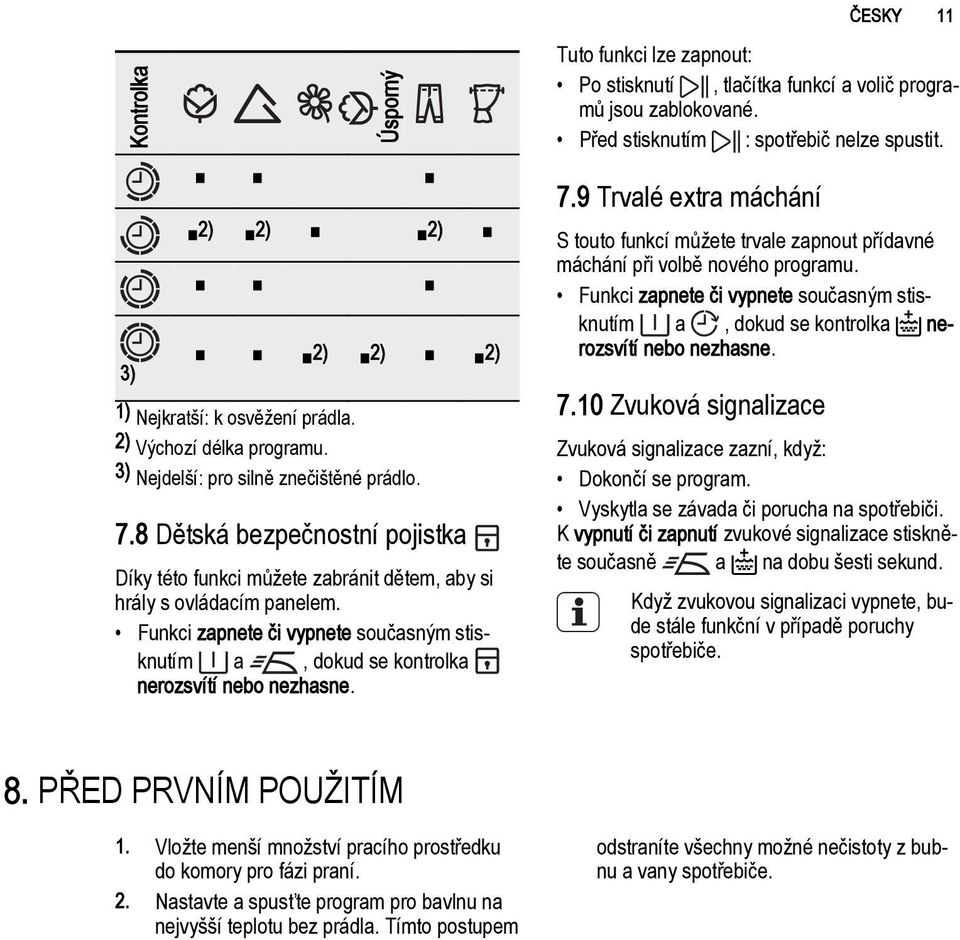 8 Dětská bezpečnostní pojistka Díky této funkci můžete zabránit dětem, aby si hrály s ovládacím panelem. Funkci zapnete či vypnete současným stis a, dokud se kontrolka knutím nerozsvítí nebo nezhasne.