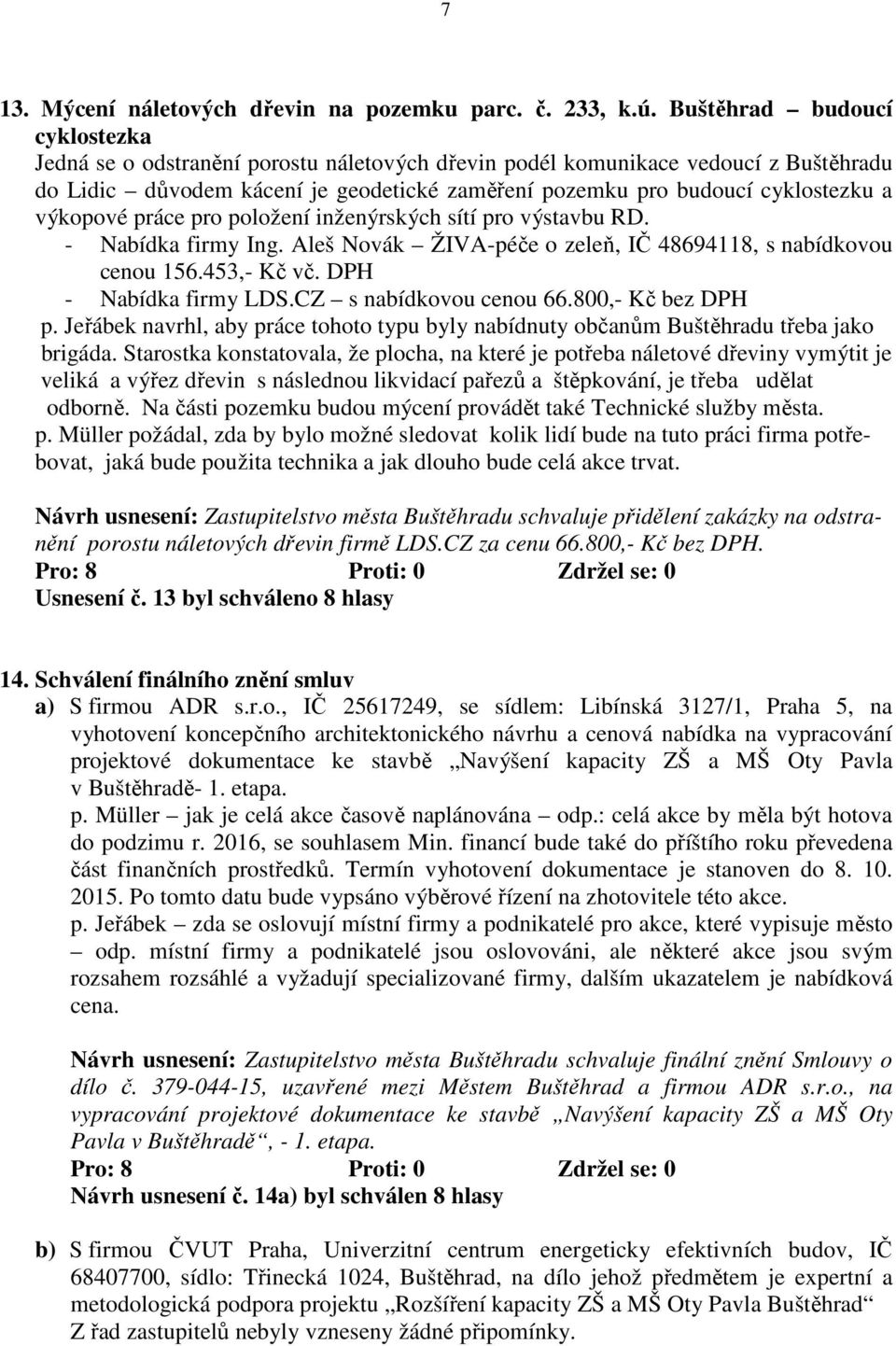 výkopové práce pro položení inženýrských sítí pro výstavbu RD. - Nabídka firmy Ing. Aleš Novák ŽIVA-péče o zeleň, IČ 48694118, s nabídkovou cenou 156.453,- Kč vč. DPH - Nabídka firmy LDS.