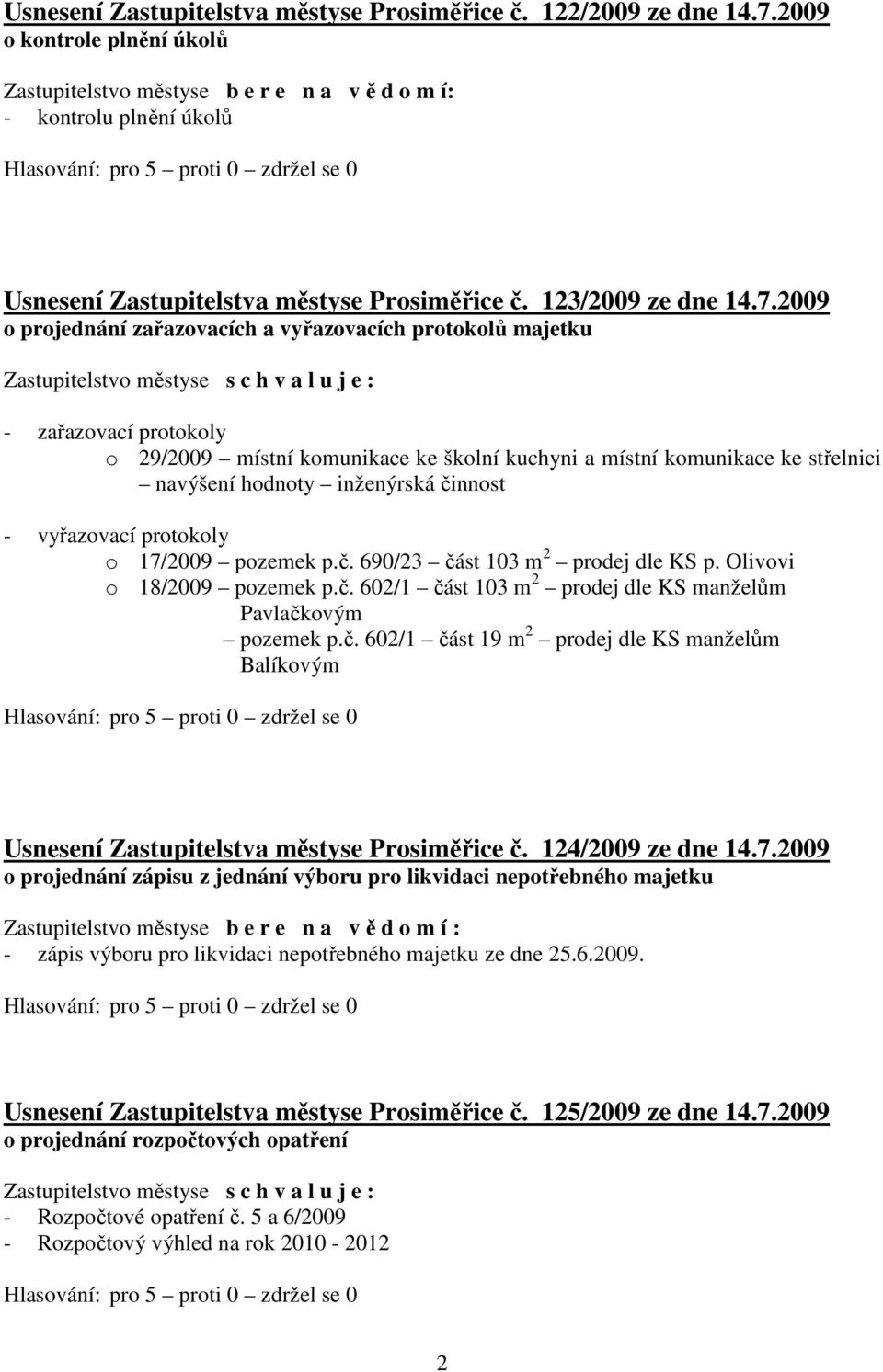 2009 o projednání zařazovacích a vyřazovacích protokolů majetku - zařazovací protokoly o 29/2009 místní komunikace ke školní kuchyni a místní komunikace ke střelnici navýšení hodnoty inženýrská