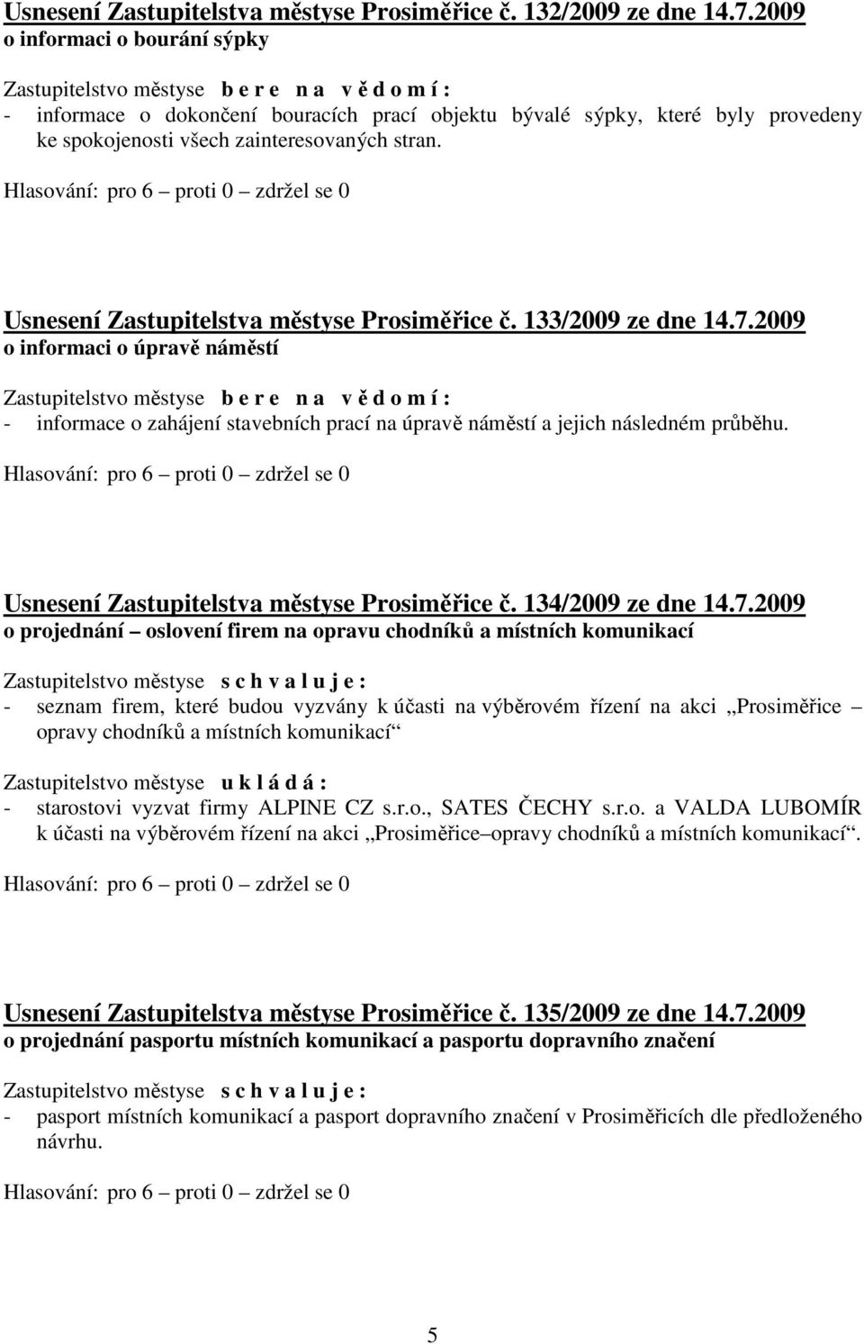 Usnesení Zastupitelstva městyse Prosiměřice č. 133/2009 ze dne 14.7.2009 o informaci o úpravě náměstí - informace o zahájení stavebních prací na úpravě náměstí a jejich následném průběhu.