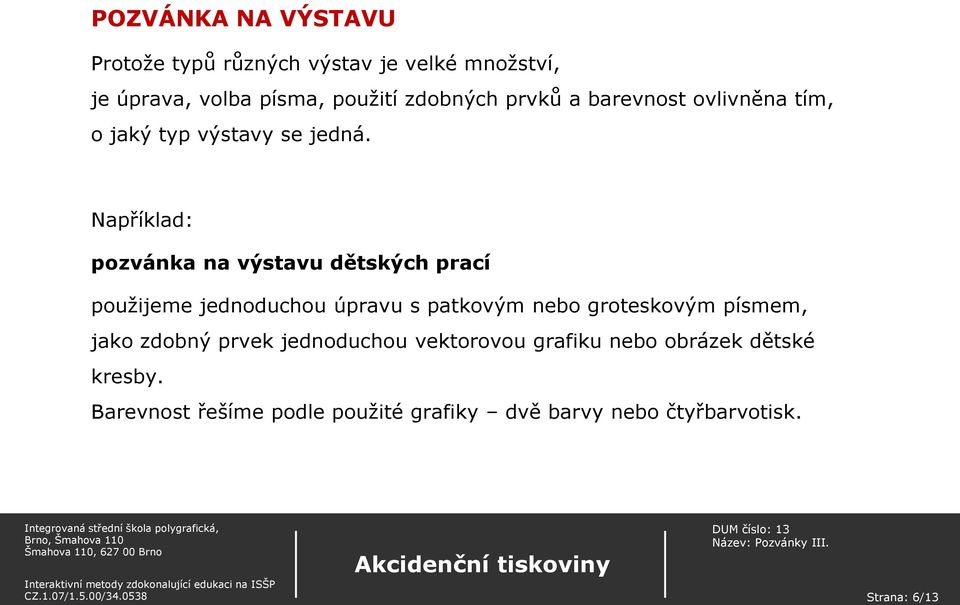 Například: pozvánka na výstavu dětských prací použijeme jednoduchou úpravu s patkovým nebo groteskovým