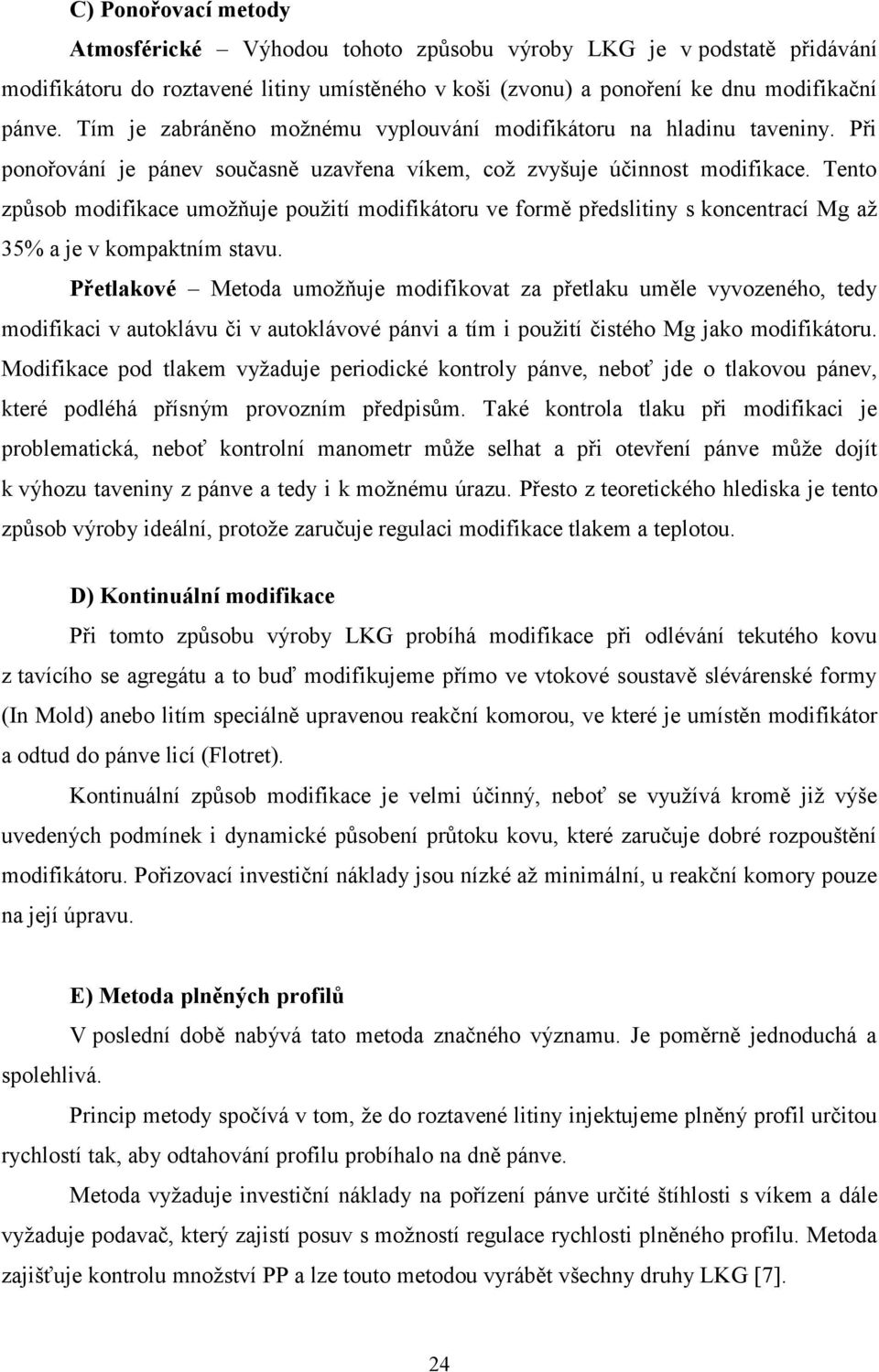 Tento způsob modifikace umožňuje použití modifikátoru ve formě předslitiny s koncentrací Mg až 35% a je v kompaktním stavu.