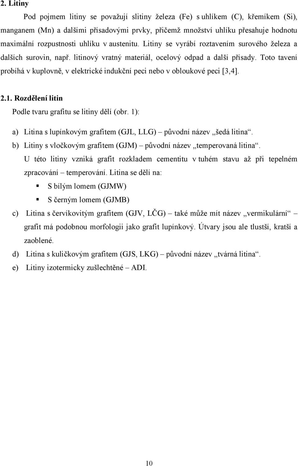 Toto tavení probíhá v kuplovně, v elektrické indukční peci nebo v obloukové peci [3,4]. 2.1. Rozdělení litin Podle tvaru grafitu se litiny dělí (obr.