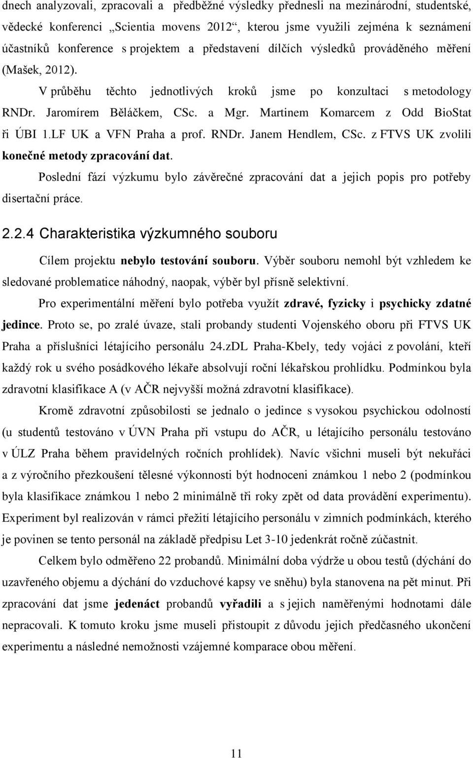 Martinem Komarcem z Odd BioStat ři ÚBI 1.LF UK a VFN Praha a prof. RNDr. Janem Hendlem, CSc. z FTVS UK zvolili konečné metody zpracování dat.