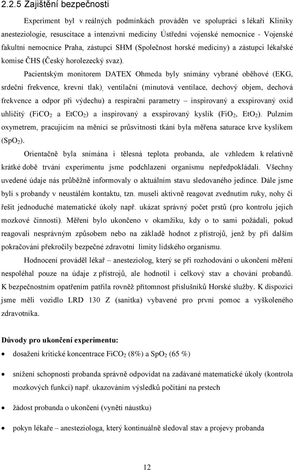 Pacientským monitorem DATEX Ohmeda byly snímány vybrané oběhové (EKG, srdeční frekvence, krevní tlak), ventilační (minutová ventilace, dechový objem, dechová frekvence a odpor při výdechu) a