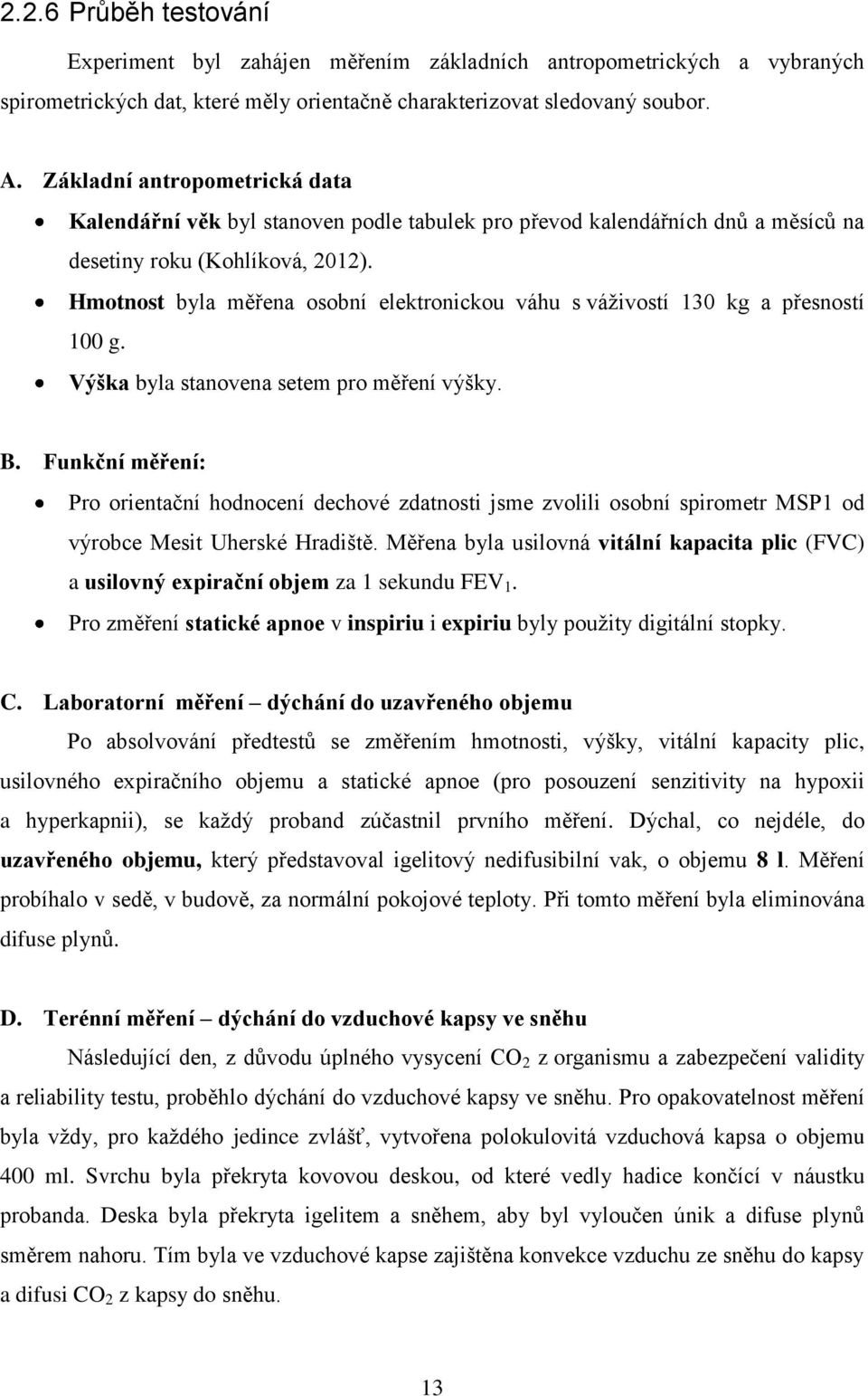 Hmotnost byla měřena osobní elektronickou váhu s váživostí 130 kg a přesností 100 g. Výška byla stanovena setem pro měření výšky. B.