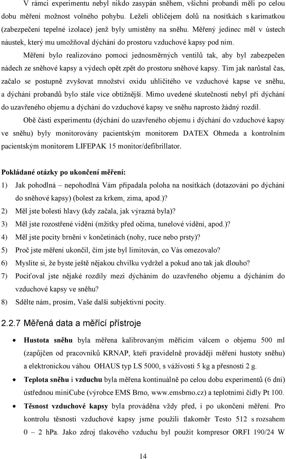 Měřený jedinec měl v ústech náustek, který mu umožňoval dýchání do prostoru vzduchové kapsy pod ním.