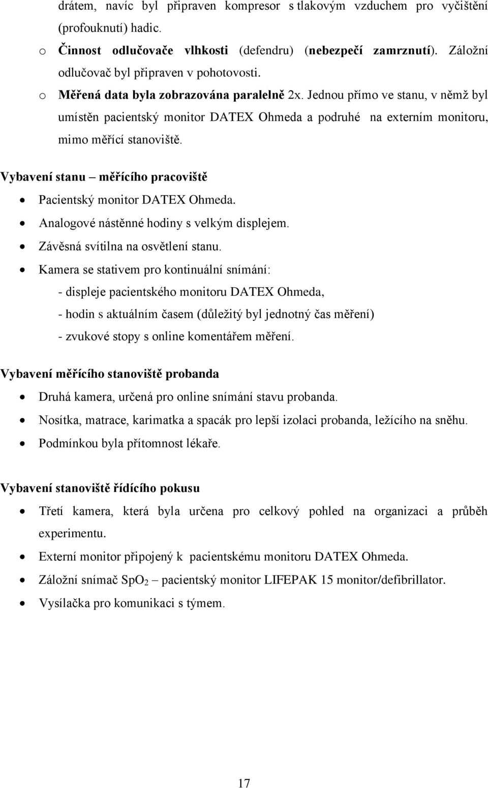 Jednou přímo ve stanu, v němž byl umístěn pacientský monitor DATEX Ohmeda a podruhé na externím monitoru, mimo měřící stanoviště. Vybavení stanu měřícího pracoviště Pacientský monitor DATEX Ohmeda.