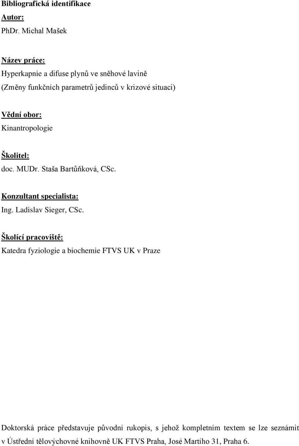 Vědní obor: Kinantropologie Školitel: doc. MUDr. Staša Bartůňková, CSc. Konzultant specialista: Ing. Ladislav Sieger, CSc.