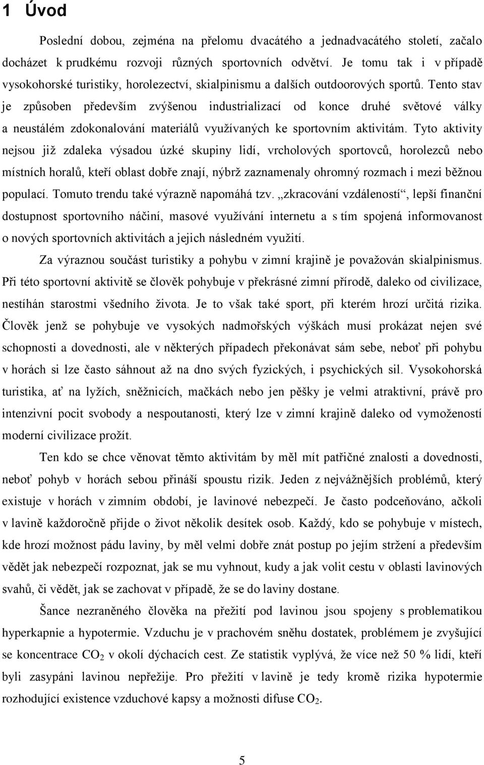 Tento stav je způsoben především zvýšenou industrializací od konce druhé světové války a neustálém zdokonalování materiálů využívaných ke sportovním aktivitám.