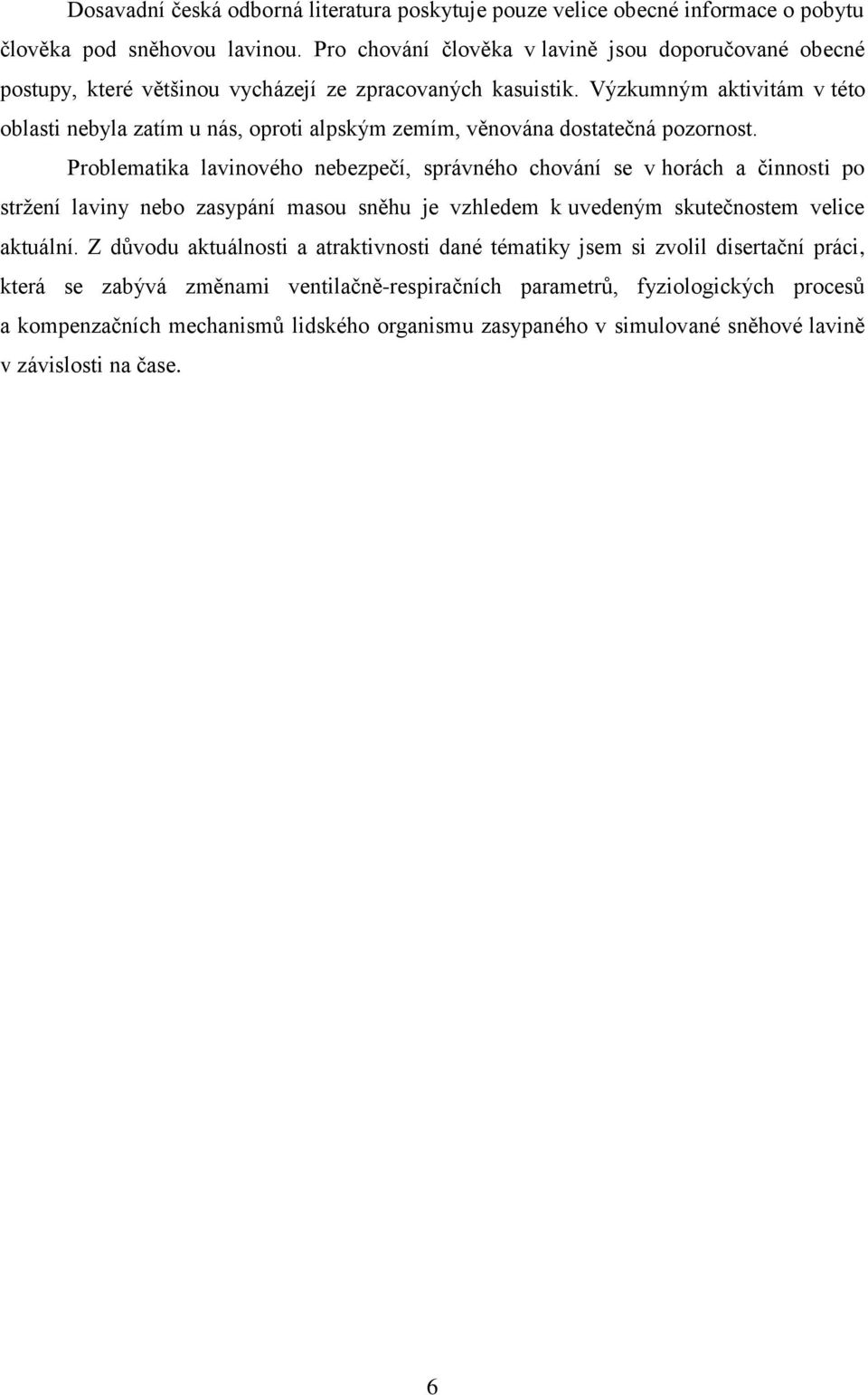 Výzkumným aktivitám v této oblasti nebyla zatím u nás, oproti alpským zemím, věnována dostatečná pozornost.