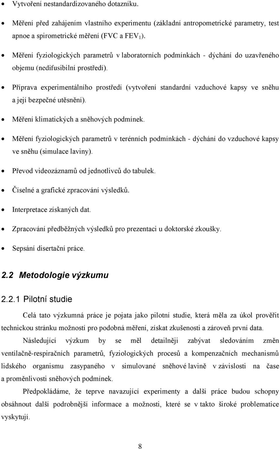 Příprava experimentálního prostředí (vytvoření standardní vzduchové kapsy ve sněhu a její bezpečné utěsnění). Měření klimatických a sněhových podmínek.
