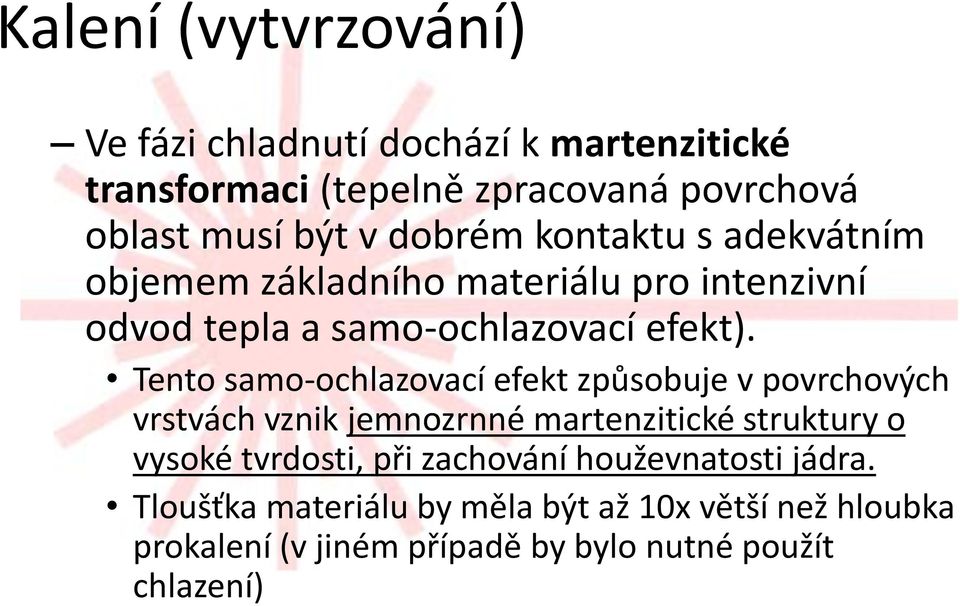 Tento samo-ochlazovací efekt způsobuje v povrchových vrstvách vznik jemnozrnné martenzitické struktury o vysoké tvrdosti,