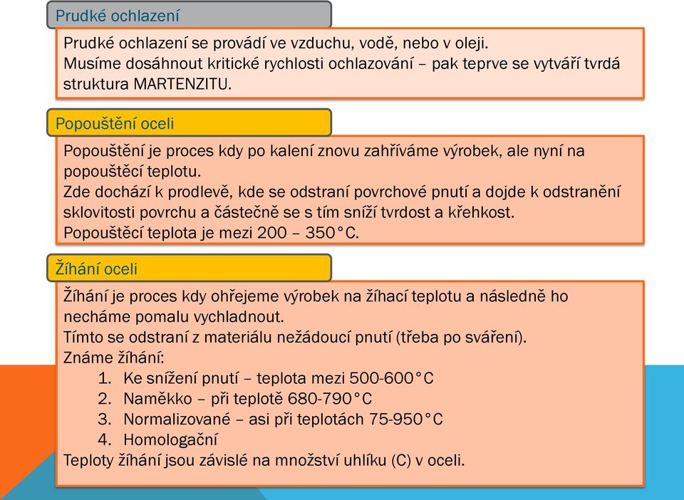 Zde dochází k prodlevě, kde se odstraní povrchové pnutí a dojde k odstranění sklovitosti povrchu a částečně se s tím sníží tvrdost a křehkost. Popouštěcí teplota je mezi 200 350 C.