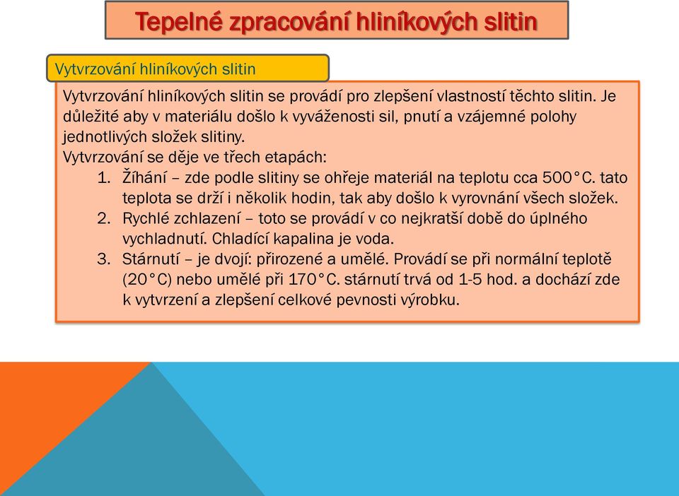 Žíhání zde podle slitiny se ohřeje materiál na teplotu cca 500 C. tato teplota se drží i několik hodin, tak aby došlo k vyrovnání všech složek. 2.