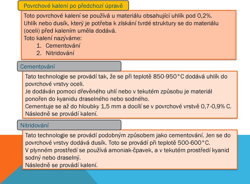 Nitridování Cementování Tato technologie se provádí tak, že se při teplotě 850-950 C dodává uhlík do povrchové vrstvy oceli.