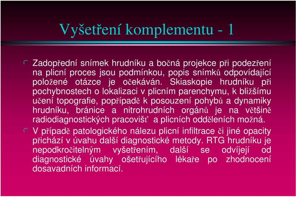 Skiaskopie hrudníku při pochybnostech o lokalizaci v plicním parenchymu, k bližšímu učení topografie, popřípadě k posouzení pohybů a dynamiky hrudníku, bránice a