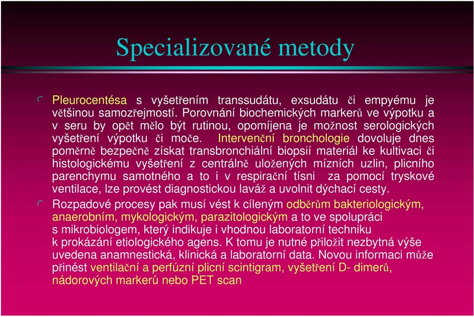 Intervenční bronchologie dovoluje dnes poměrně bezpečně získat transbronchiální biopsií materiál ke kultivaci či histologickému vyšetření z centrálně uložených mízních uzlin, plicního parenchymu