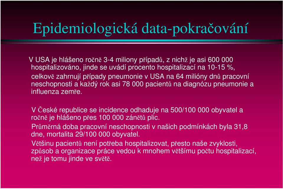 V České republice se incidence odhaduje na 500/100 000 obyvatel a ročně je hlášeno přes 100 000 zánětů plic.