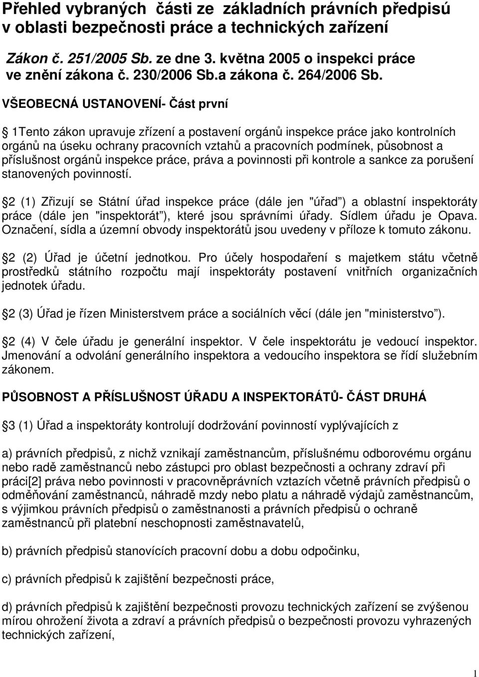 VŠEOBECNÁ USTANOVENÍ- Část první 1Tento zákon upravuje zřízení a postavení orgánů inspekce práce jako kontrolních orgánů na úseku ochrany pracovních vztahů a pracovních podmínek, působnost a