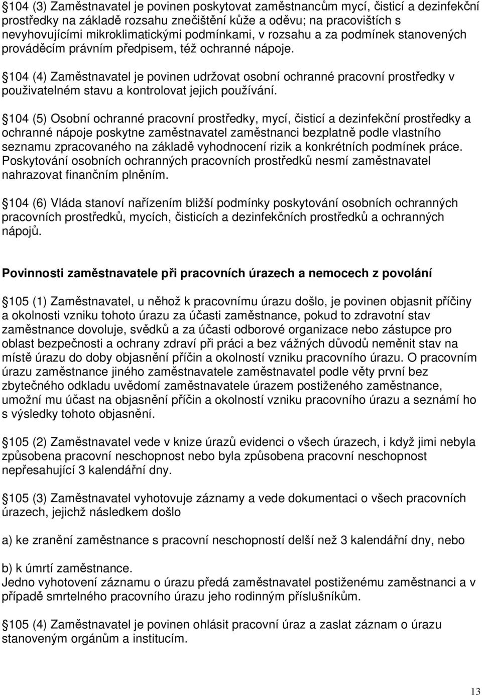 104 (4) Zaměstnavatel je povinen udržovat osobní ochranné pracovní prostředky v použivatelném stavu a kontrolovat jejich používání.