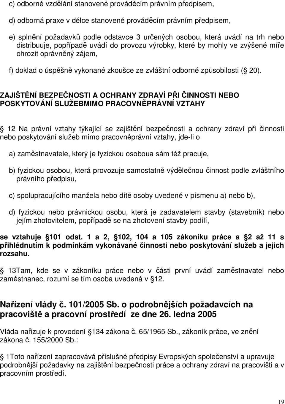 ZAJIŠTĚNÍ BEZPEČNOSTI A OCHRANY ZDRAVÍ PŘI ČINNOSTI NEBO POSKYTOVÁNÍ SLUŽEBMIMO PRACOVNĚPRÁVNÍ VZTAHY 12 Na právní vztahy týkající se zajištění bezpečnosti a ochrany zdraví při činnosti nebo