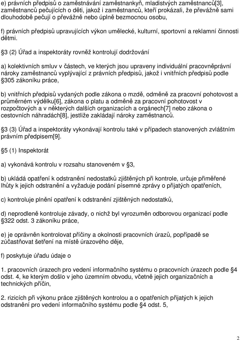 3 (2) Úřad a inspektoráty rovněž kontrolují dodržování a) kolektivních smluv v částech, ve kterých jsou upraveny individuální pracovněprávní nároky zaměstnanců vyplývající z právních předpisů, jakož