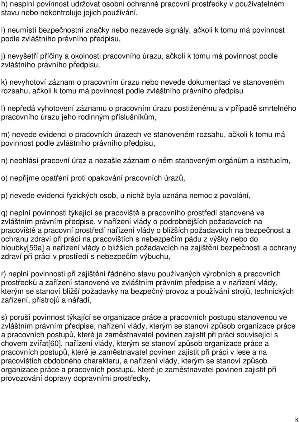 nebo nevede dokumentaci ve stanoveném rozsahu, ačkoli k tomu má povinnost podle zvláštního právního předpisu l) nepředá vyhotovení záznamu o pracovním úrazu postiženému a v případě smrtelného