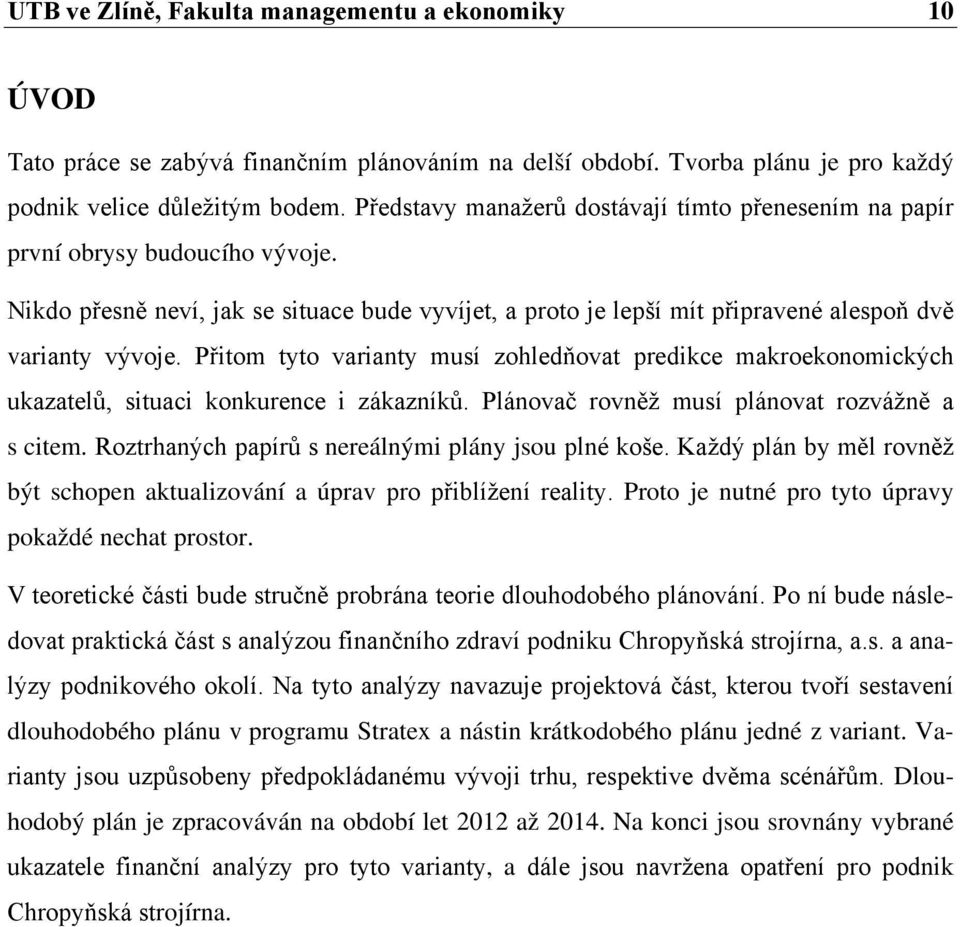 Přitom tyto varianty musí zohledňovat predikce makroekonomických ukazatelů, situaci konkurence i zákazníků. Plánovač rovněž musí plánovat rozvážně a s citem.