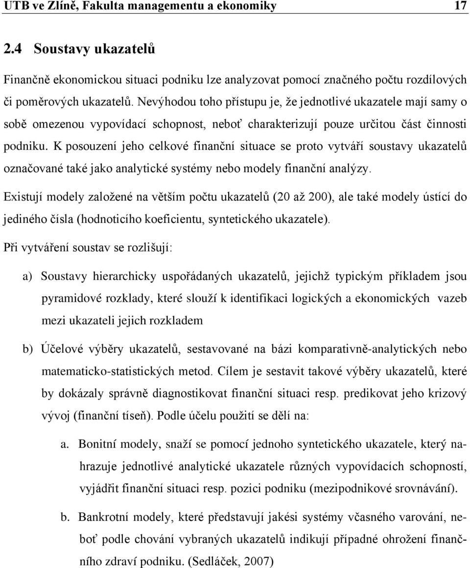 K posouzení jeho celkové finanční situace se proto vytváří soustavy ukazatelů označované také jako analytické systémy nebo modely finanční analýzy.